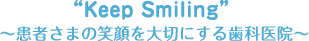 Keep Smiling　患者さまの笑顔を大切にする歯科医院